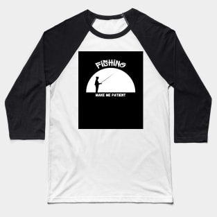 Fishing make me patient Baseball T-Shirt